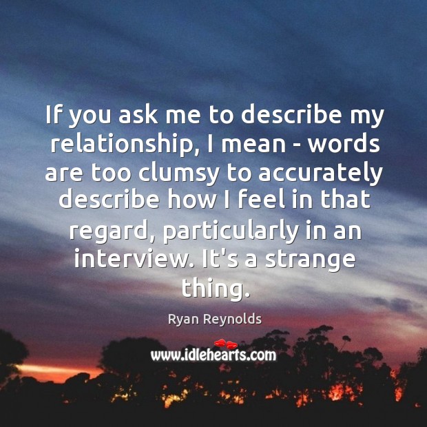 If you ask me to describe my relationship, I mean – words Ryan Reynolds Picture Quote