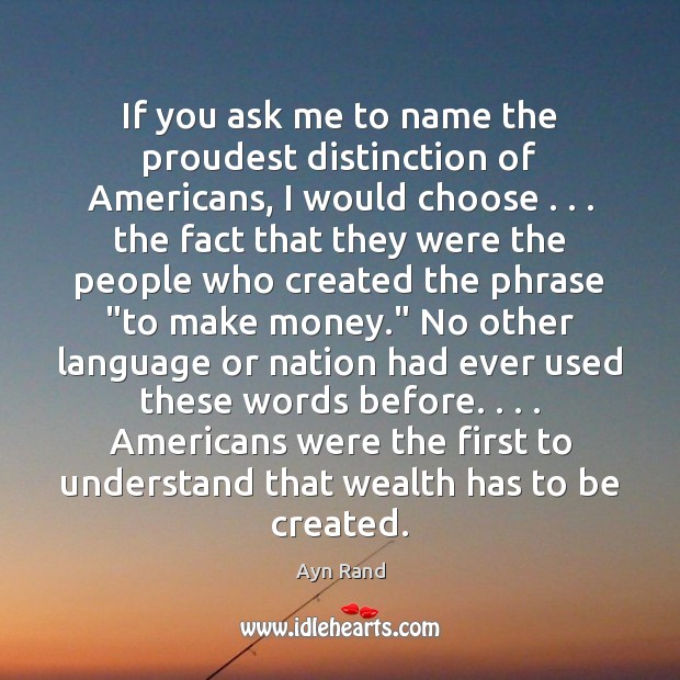 If you ask me to name the proudest distinction of Americans, I Ayn Rand Picture Quote