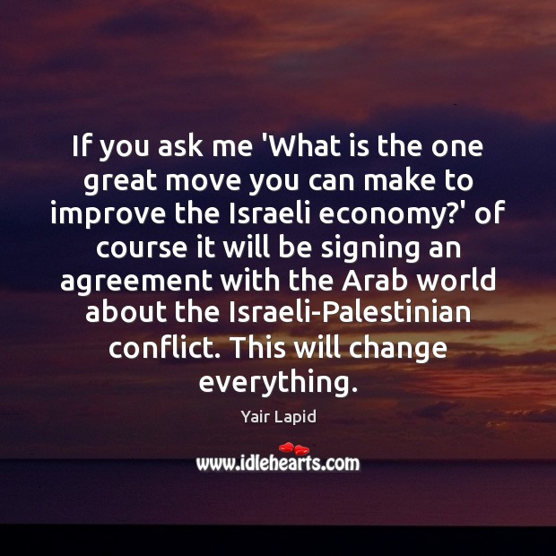 If you ask me ‘What is the one great move you can Yair Lapid Picture Quote