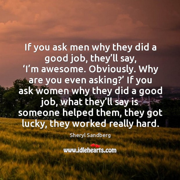 If you ask men why they did a good job, they’ll say, ‘i’m awesome. Obviously. Image
