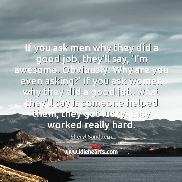 If you ask men why they did a good job, they’ll say, Sheryl Sandberg Picture Quote