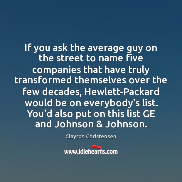 If you ask the average guy on the street to name five Clayton Christensen Picture Quote
