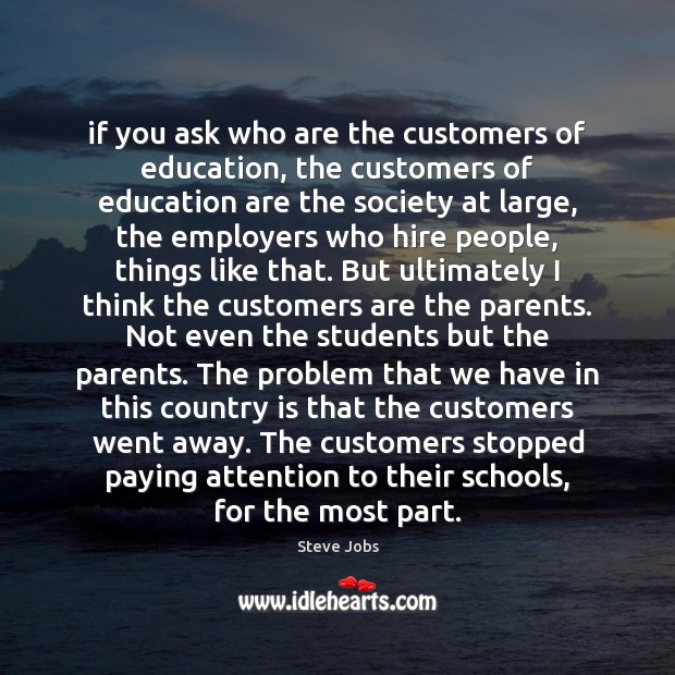 If you ask who are the customers of education, the customers of Steve Jobs Picture Quote