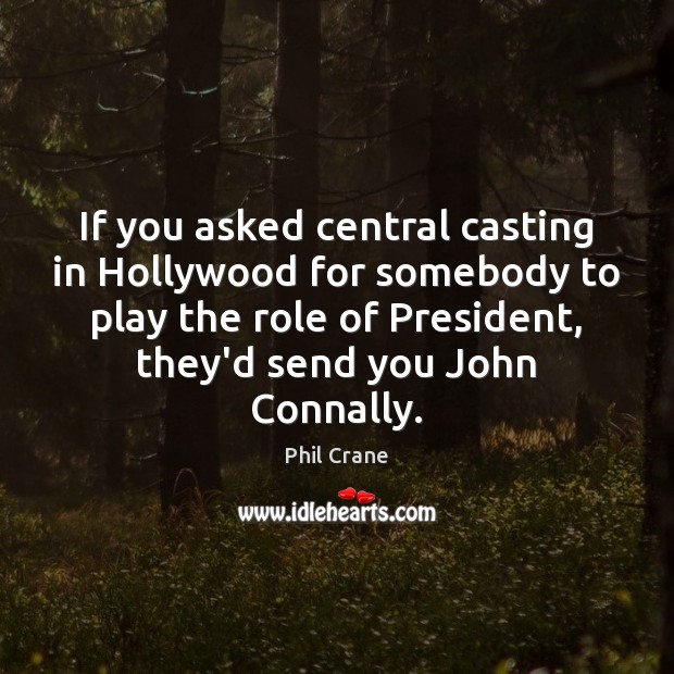 If you asked central casting in Hollywood for somebody to play the Phil Crane Picture Quote