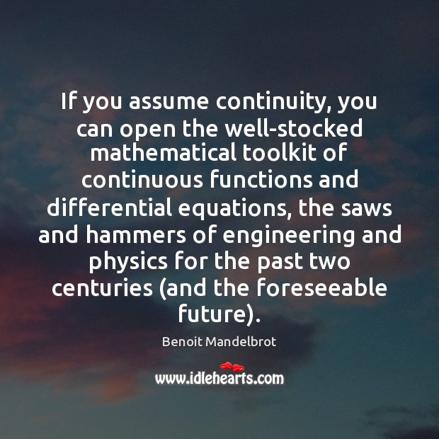 If you assume continuity, you can open the well-stocked mathematical toolkit of Benoit Mandelbrot Picture Quote