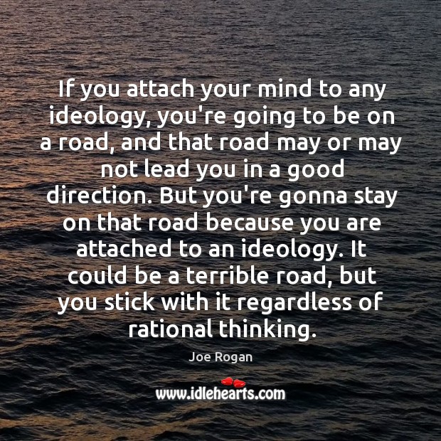 If you attach your mind to any ideology, you’re going to be Joe Rogan Picture Quote