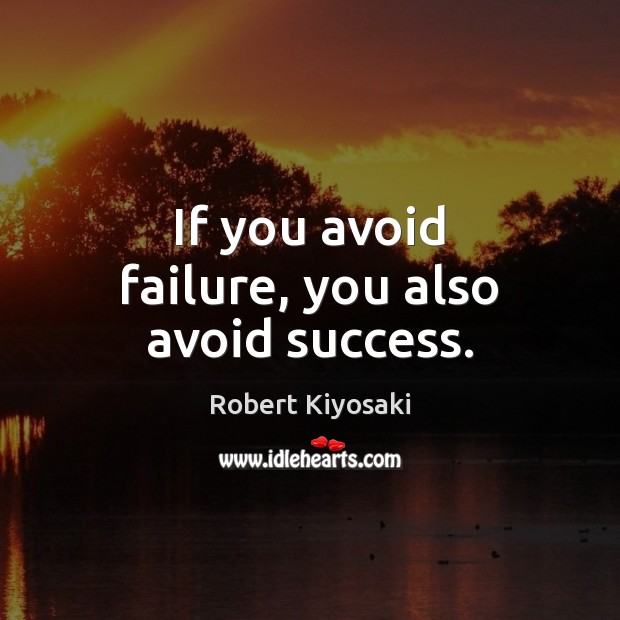 If you avoid failure, you also avoid success. Robert Kiyosaki Picture Quote