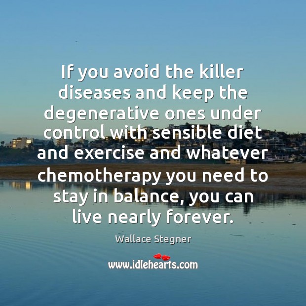 If you avoid the killer diseases and keep the degenerative ones under Wallace Stegner Picture Quote