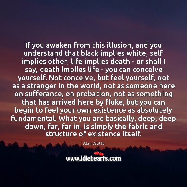 If you awaken from this illusion, and you understand that black implies Alan Watts Picture Quote