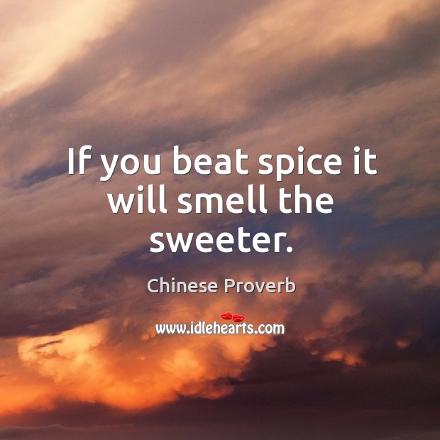 If you beat spice it will smell the sweeter. Chinese Proverbs Image