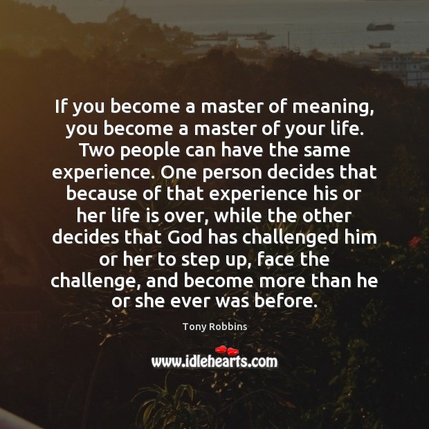 If you become a master of meaning, you become a master of Tony Robbins Picture Quote