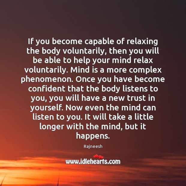 If you become capable of relaxing the body voluntarily, then you will Rajneesh Picture Quote
