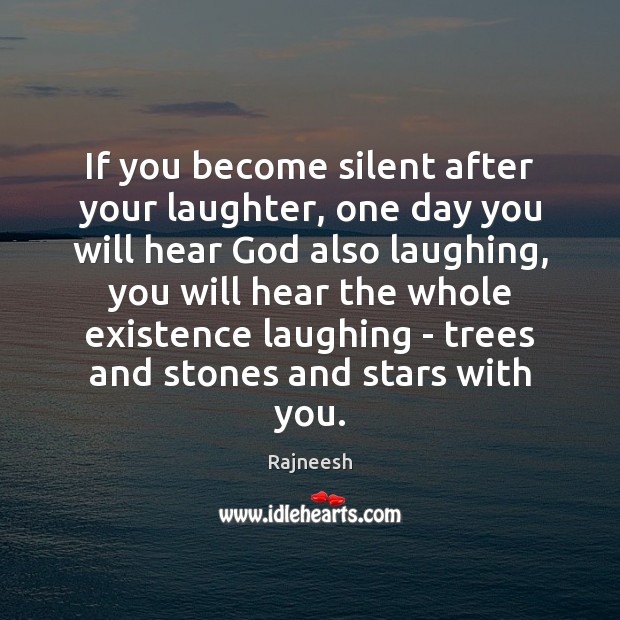 If you become silent after your laughter, one day you will hear Rajneesh Picture Quote