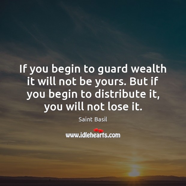 If you begin to guard wealth it will not be yours. But Saint Basil Picture Quote