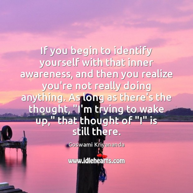 If you begin to identify yourself with that inner awareness, and then Goswami Kriyananda Picture Quote