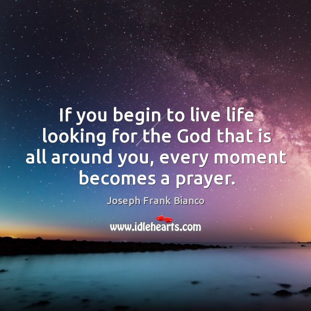 If you begin to live life looking for the God that is Joseph Frank Bianco Picture Quote
