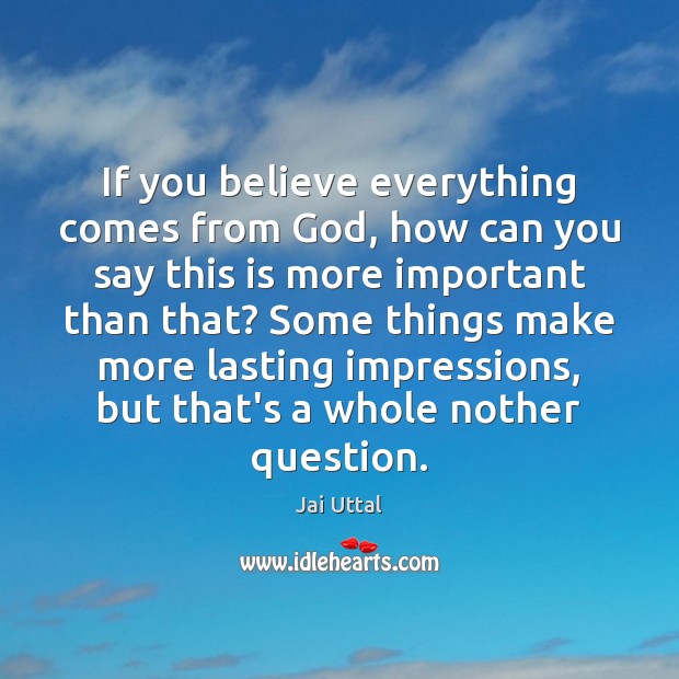 If you believe everything comes from God, how can you say this Jai Uttal Picture Quote