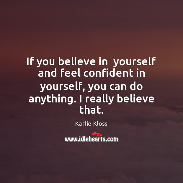 If you believe in  yourself and feel confident in yourself, you can Image
