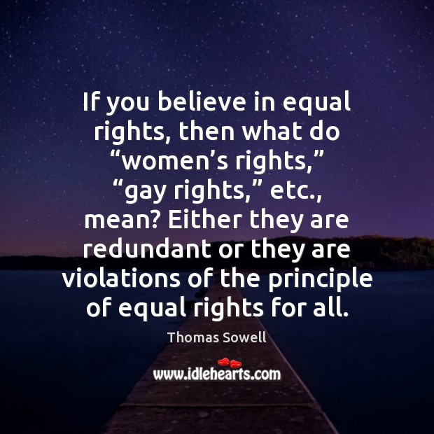 If you believe in equal rights, then what do “women’s rights,” “ Thomas Sowell Picture Quote