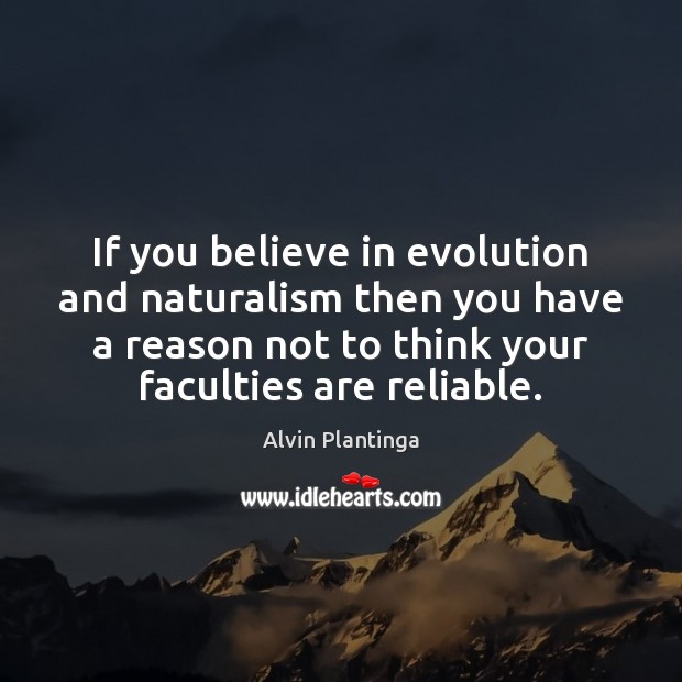 If you believe in evolution and naturalism then you have a reason Image