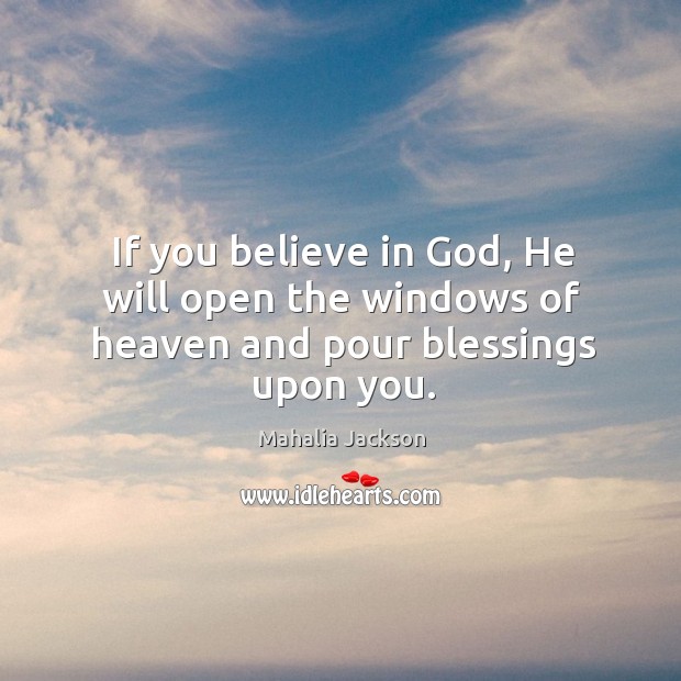 If you believe in God, he will open the windows of heaven and pour blessings upon you. Blessings Quotes Image