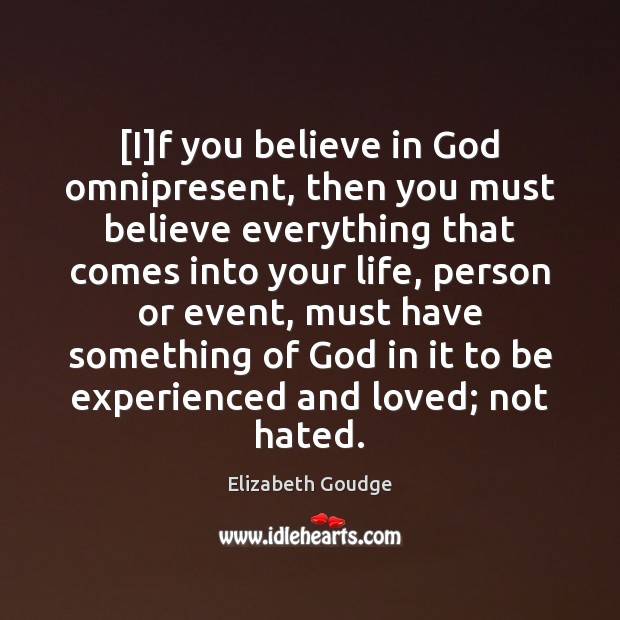 [I]f you believe in God omnipresent, then you must believe everything Elizabeth Goudge Picture Quote