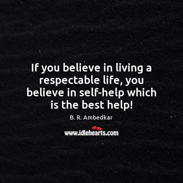 If you believe in living a respectable life, you believe in self-help Image