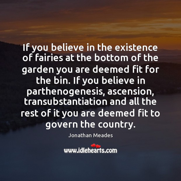 If you believe in the existence of fairies at the bottom of Jonathan Meades Picture Quote