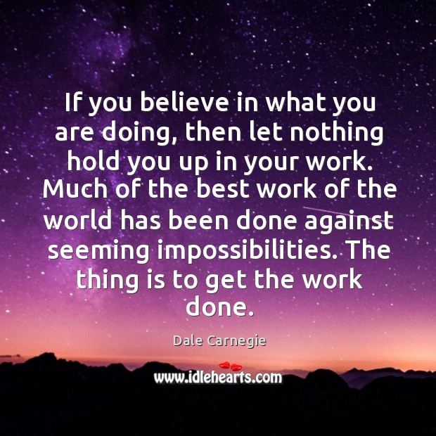 If you believe in what you are doing, then let nothing hold you up in your work. Image