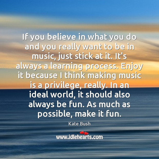 If you believe in what you do and you really want to Kate Bush Picture Quote