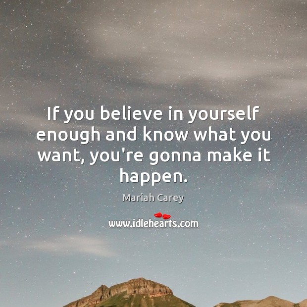 If you believe in yourself enough and know what you want, you’re gonna make it happen. Believe in Yourself Quotes Image