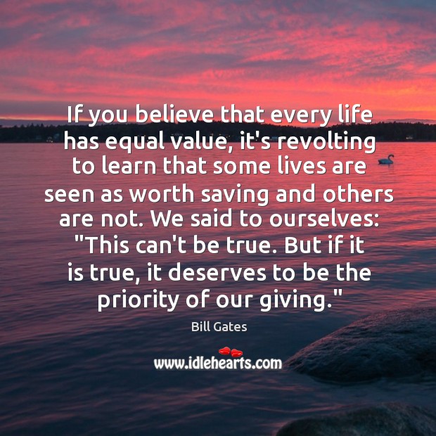 If you believe that every life has equal value, it’s revolting to Priority Quotes Image