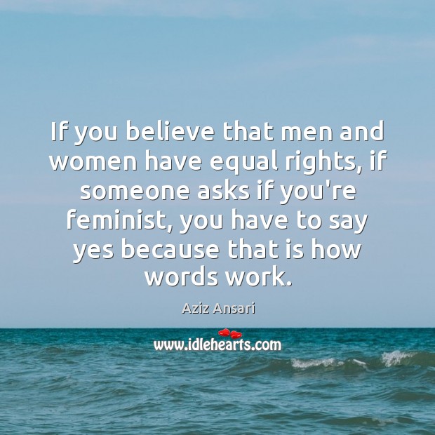 If you believe that men and women have equal rights, if someone Image