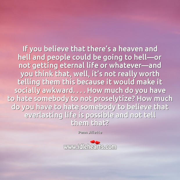If you believe that there’s a heaven and hell and people Image