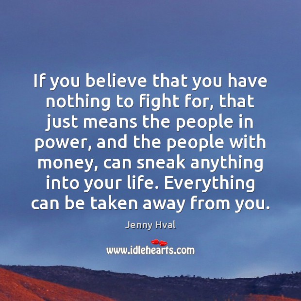 If you believe that you have nothing to fight for, that just Jenny Hval Picture Quote