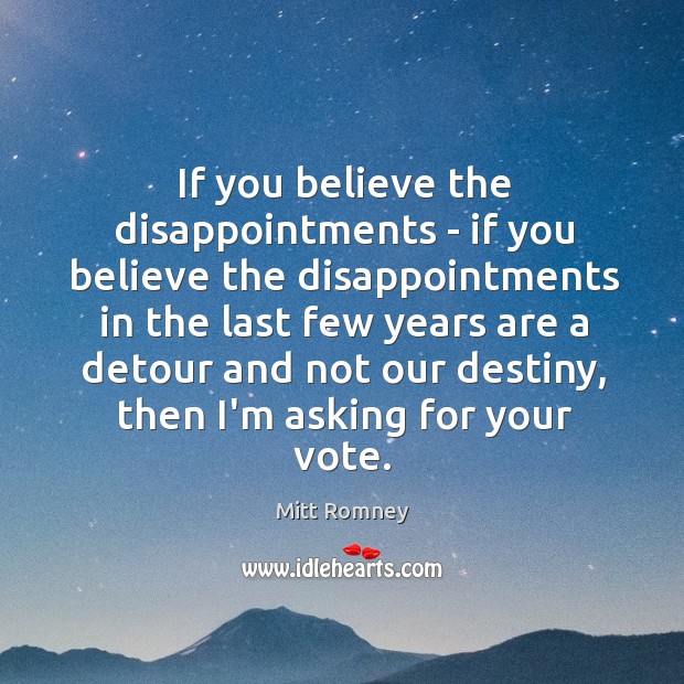 If you believe the disappointments – if you believe the disappointments in Mitt Romney Picture Quote