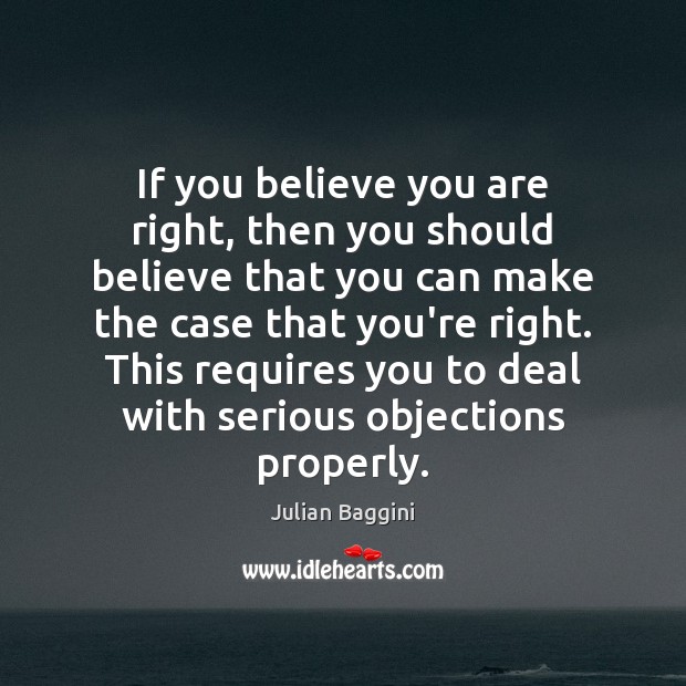 If you believe you are right, then you should believe that you Image