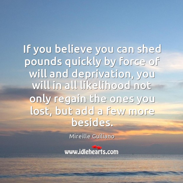 If you believe you can shed pounds quickly by force of will Mireille Guiliano Picture Quote