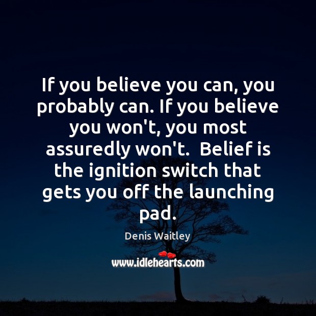 If you believe you can, you probably can. If you believe you Denis Waitley Picture Quote