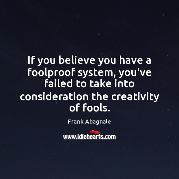 If you believe you have a foolproof system, you’ve failed to take Frank Abagnale Picture Quote