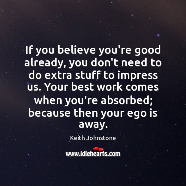 If you believe you’re good already, you don’t need to do extra Keith Johnstone Picture Quote