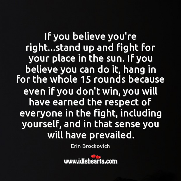 If you believe you’re right…stand up and fight for your place Erin Brockovich Picture Quote