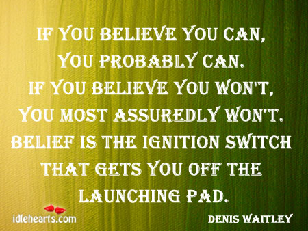 If you believe you can, you probably can Denis Waitley Picture Quote