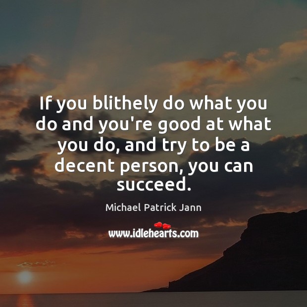 If you blithely do what you do and you’re good at what Image