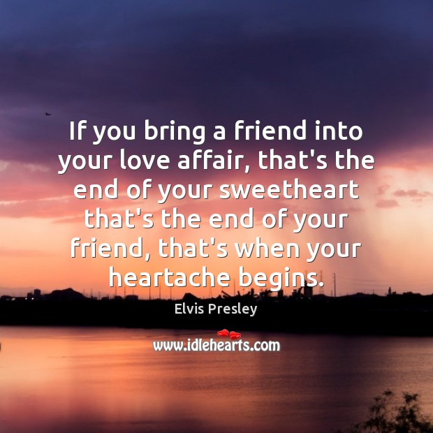 If you bring a friend into your love affair, that’s the end Elvis Presley Picture Quote