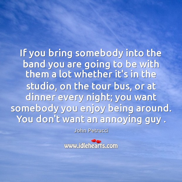 If you bring somebody into the band you are going to be John Petrucci Picture Quote