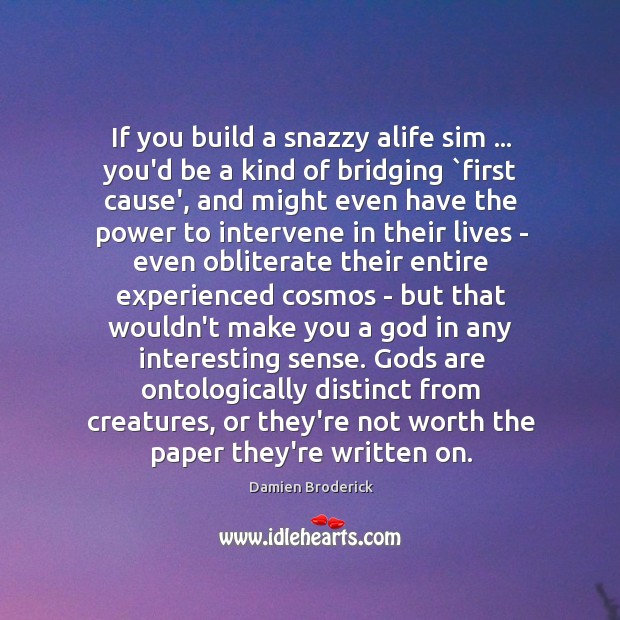 If you build a snazzy alife sim … you’d be a kind of Damien Broderick Picture Quote