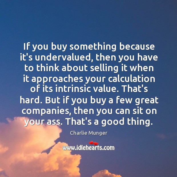 If you buy something because it’s undervalued, then you have to think Image