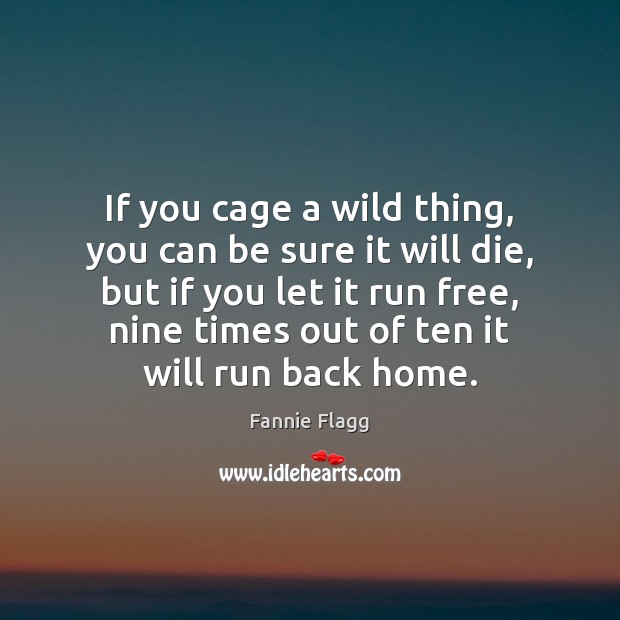 If you cage a wild thing, you can be sure it will Fannie Flagg Picture Quote