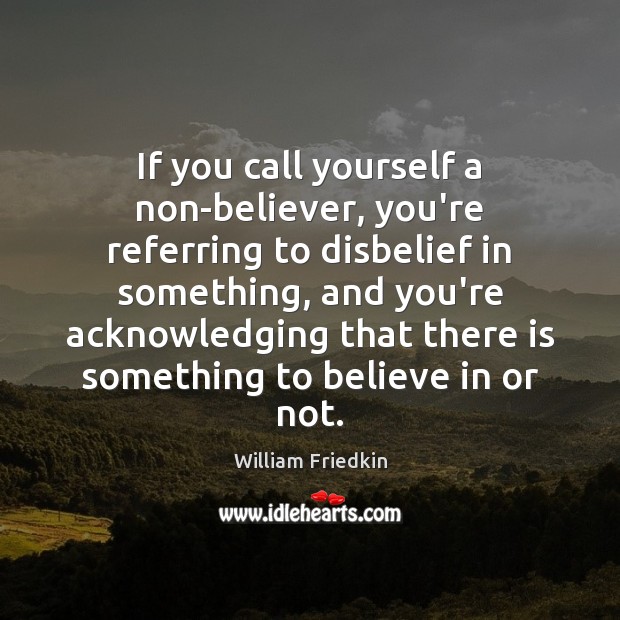 If you call yourself a non-believer, you’re referring to disbelief in something, Image